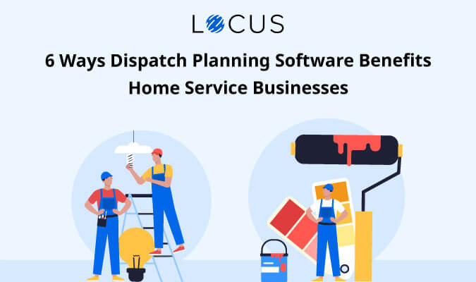 6 Ways Dispatch Planning Software Benefits Home Service Businesses