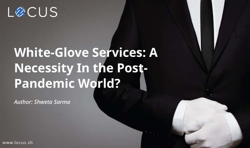 White Glove Services: A Necessity in the Post-Pandemic World?