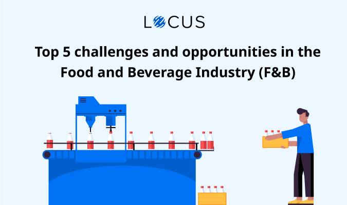 Food and Beverage Industry Challenges & Opportunities